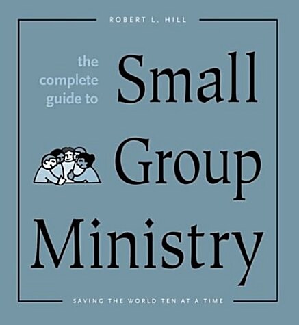 The Complete Guide to Small Group Ministry (Paperback)