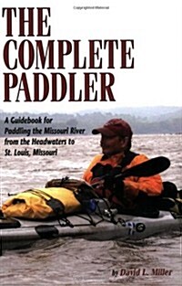 The Complete Paddler: A Guidebook for Paddling the Missouri River from the Headwaters to St. Louis, Missouri (Paperback)