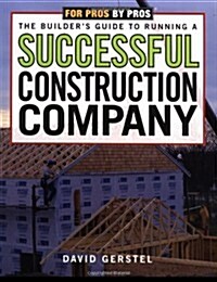 The Builders Guide to Running a Successful Construction Company (For Pros By Pros) (Paperback)
