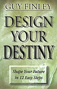 Design Your Destiny: Shape Your Future in 12 Easy Steps (Paperback, 2nd)