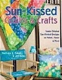 Sun-Kissed Quilts and Crafts: Create Original Sun-Printed Designs on Fabric, Paper and More (Paperback, 1st)