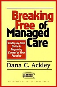 Breaking Free of Managed Care: A Step-By-Step Guide to Regaining Control of Your Practice (Paperback, Revised)