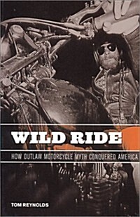 Wild Ride: How Outlaw Motorcycle Myth Conquered America (Hardcover, First Edition)