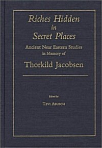 Riches Hidden in Secret Places: Ancient Near Eastern Studies in Memory of Thorkild Jacobsen (Hardcover)