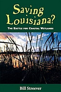 Saving Louisiana?: The Battle for Coastal Wetlands (Paperback)