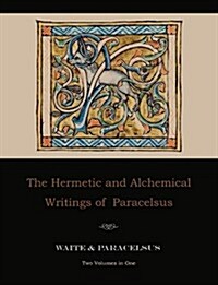 The Hermetic and Alchemical Writings of Paracelsus--Two Volumes in One (Paperback)