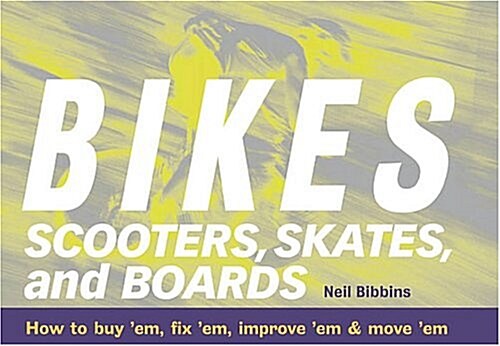 Bikes, Scooters, Skates, and Boards: How to buy em, fix em, improve em & move em (Spiral-bound)