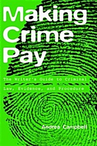 Making Crime Pay: The Writers Guide to Criminal Law, Evidence, and Procedure (Paperback)