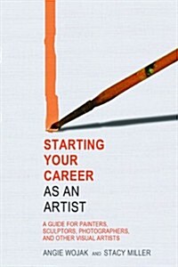 Starting Your Career as an Artist: A Guide for Painters, Sculptors, Photographers, and Other Visual Artists (Paperback)