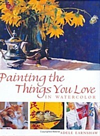 Painting the Things You Love in Watercolor (Hardcover)