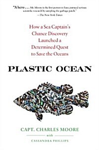 Plastic Ocean: How a Sea Captains Chance Discovery Launched a Determined Quest to Save the Oceans (Hardcover)