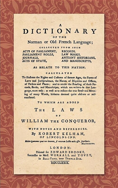 A Dictionary of the Norman or Old French Language (1779): ... Calculated to Illustrate the Rights and Customs of Former Ages, the Forms of Laws and Ju (Hardcover)