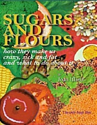 Sugars and Flours: How They Make Us Crazy, Sick, and Fat and What to Do about It (Paperback)