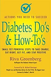 Diabetes Dos & How-Tos: Small Yet Powerful Steps to Take Charge, Eat Right, Get Fit, and Stay Positive (Paperback)