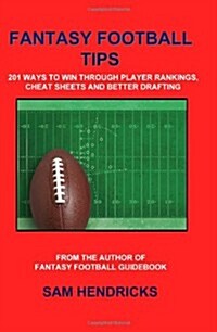 Fantasy Football Tips: 201 Ways to Win Through Player Rankings, Cheat Sheets and Better Drafting (Paperback)
