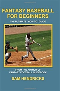 Fantasy Baseball for Beginners: The Ultimate How-To Guide (Paperback)