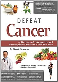 Defeat Cancer: 15 Doctors of Integrative & Naturopathic Medicine Tell You How (Paperback)