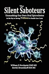 The Silent Saboteurs: Unmasking Our Own Oral Spirochetes as the Key to Saving Trillions in Health Care Costs (Paperback)