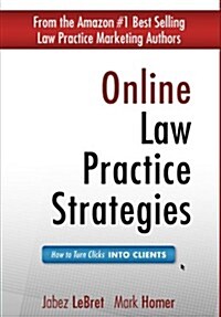 Online Law Practice Strategies: How to Turn Clicks Into Clients (Hardcover)