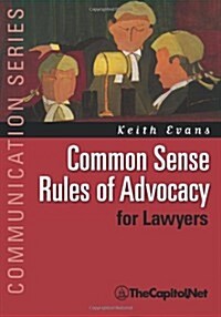 Common Sense Rules of Advocacy for Lawyers: A Practical Guide for Anyone Who Wants to Be a Better Advocate (Paperback)