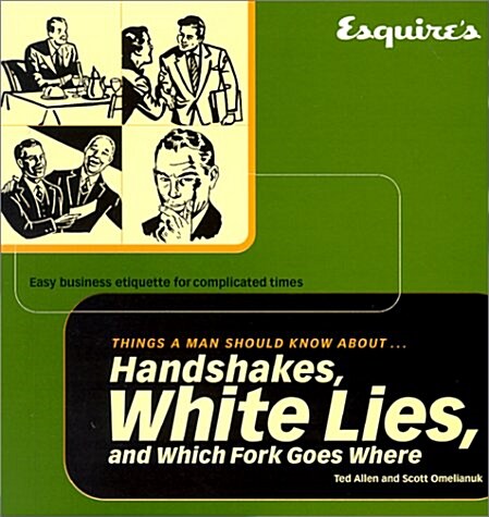 Esquire Things a Man Should Know About Handshakes, White Lies and Which Fork Goes Where: Easy Business Etiquette for Complicated Times (Paperback, 1st)