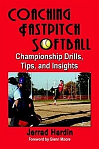 Coaching Fastpitch Softball: Championship Drills, Tips, and Insights (Paperback)