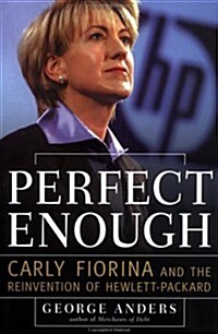 Perfect Enough: Carly Fiorina and the Reinvention of Hewlett Packard (Hardcover, First Edition)