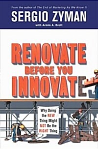 [중고] Renovate Before You Innovate: Why Doing the New Thing Might Not Be the Right Thing (Hardcover)