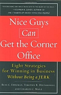 Nice Guys Can Get the Corner Office: Eight Strategies for Winning in Business Without Being a Jerk (Hardcover)