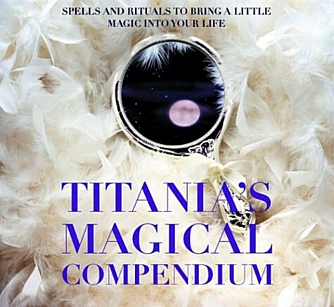 Titanias Magical Compendium: Spells and Rituals to Bring a Little Magic Into Your Life (Hardcover)