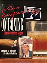Bert Sugar on Boxing: The Best of the Sports Most Notable Writer (Hardcover, 1st)