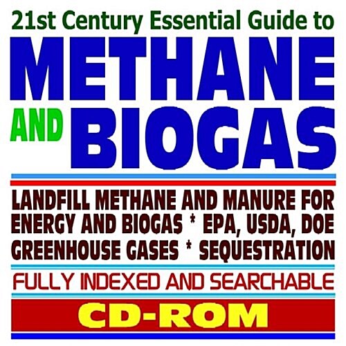 21st Century Essential Guide to Methane and Biogas: Landfill Methane and Manure for Energy, AgStar Program, Recovery and Mitigation, Greenhouse Gas .. (CD-ROM)