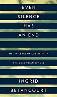 Even Silence Has an End: My Six Years of Captivity in the Colombian Jungle (Paperback)