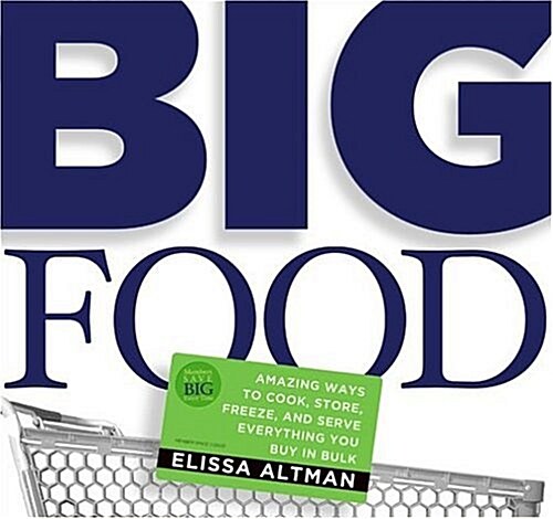 Big Food: Amazing ways to cook, store, freeze, and serve everything you buy in bulk (Paperback, First Edition)