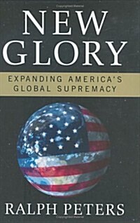 New Glory: Expanding Americas Global Supremacy (Hardcover, First Edition)