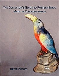 The Collectors Guide to Pottery Birds Made in Czechoslovakia (Paperback)