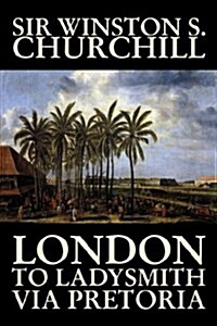 London to Ladysmith Via Pretoria by Winston S. Churchill, Biography & Autobiography, History, Military, World (Paperback)