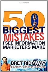 50 Biggest Mistakes: I See Information Marketers Make (Paperback)