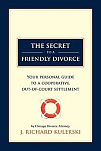 The Secret to a Friendly Divorce: Your Personal Guide to a Cooperative, Out-Of-Court Settlement (Paperback)
