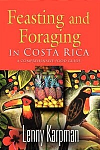 Feasting and Foraging in Costa Rica: A Comprehensive Food and Restaurant Guide (Paperback)