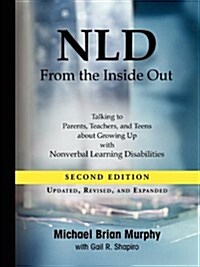 Nld from the Inside Out: Talking to Parents, Teachers, and Teens about Growing Up with Nonverbal Learning Disabilities (Paperback, 2)