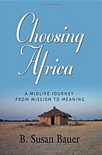 Choosing Africa: A Midlife Journey from Mission to Meaning (Paperback)