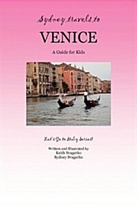 Sydney Travels to Venice: A Guide for Kids - Lets Go to Italy Series! (Paperback)