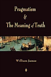 Pragmatism and the Meaning of Truth (Works of William James) (Paperback)