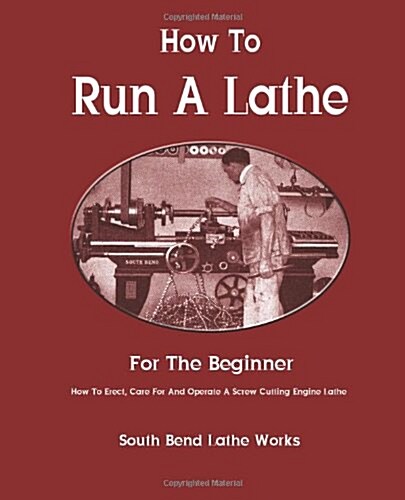 How To Run A Lathe: For The Beginner: How To Erect, Care For And Operate A Screw Cutting Engine Lathe (Paperback)