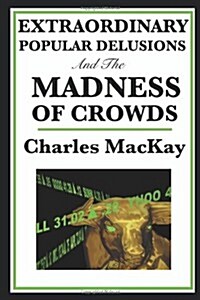 Extraordinary Popular Delusions and the Madness of Crowds (Paperback)
