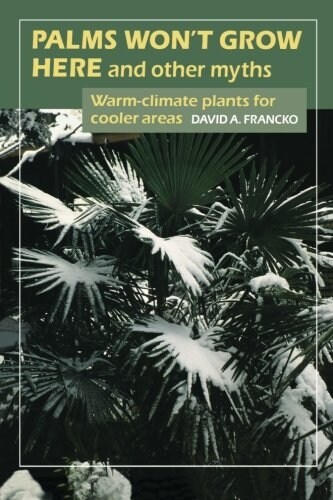 Palms Wont Grow Here and Other Myths: Warm-Climate Plants for Cooler Areas (Paperback)