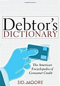 Debtors Dictionary: The American Encyclopedia of Consumer Credit (Paperback, New)