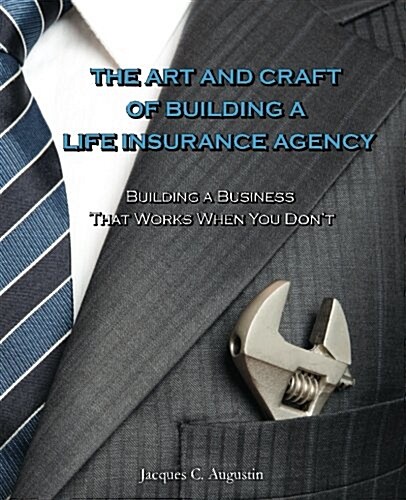 The Art and Craft of Building a Life Insurance Agency (Paperback)