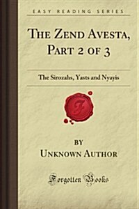 The Zend Avesta, Part 2 of 3: The Sirozahs, Yasts and Nyayis (Forgotten Books) (Paperback)